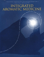 Integrated Aromatic Medicine: Proceedings from the First International Symposium Held in Grasse, France March 21-22 1998