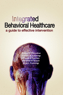 Integrated Behavioral Health Care: A Guide to Effective Intervention