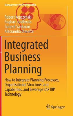 Integrated Business Planning: How to Integrate Planning Processes, Organizational Structures and Capabilities, and Leverage SAP IBP Technology - Kepczynski, Robert, and Jandhyala, Raghav, and Sankaran, Ganesh