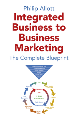 Integrated Business To Business Marketing: The Complete Blueprint - Allott, Philip