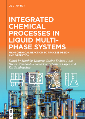 Integrated Chemical Processes in Liquid Multiphase Systems: From Chemical Reaction to Process Design and Operation - Kraume, Matthias (Editor), and Enders, Sabine (Editor), and Drews, Anja (Editor)