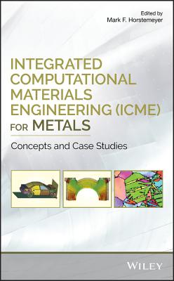 Integrated Computational Materials Engineering (Icme) for Metals: Concepts and Case Studies - Horstemeyer, Mark F (Editor)