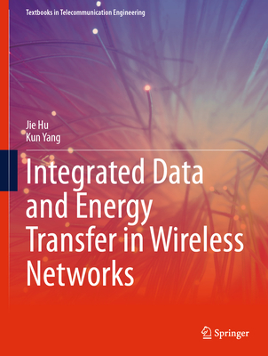 Integrated Data and Energy Transfer in Wireless Networks - Hu, Jie, and Yang, Kun