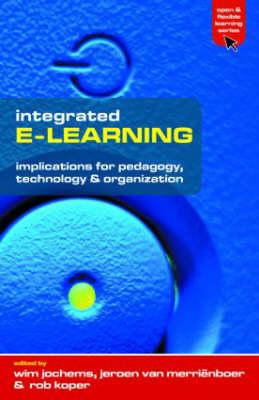 Integrated E-Learning: Implications for Pedagogy, Technology and Organization - Jochems, Wim (Editor), and Koper, Rob (Editor), and Van Merrienboer, Jeroen (Editor)