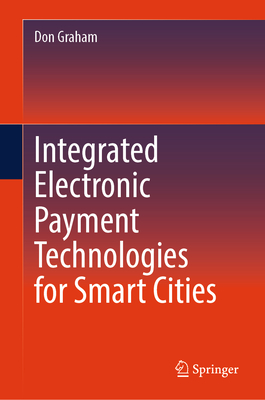 Integrated Electronic Payment Technologies for Smart Cities - Graham, Don