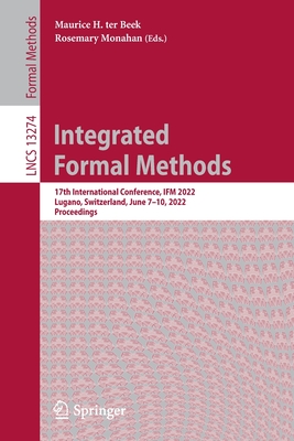 Integrated Formal Methods: 17th International Conference, IFM 2022, Lugano, Switzerland, June 7-10, 2022, Proceedings - ter Beek, Maurice H. (Editor), and Monahan, Rosemary (Editor)
