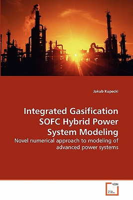 Integrated Gasification SOFC Hybrid Power System Modeling - Kupecki, Jakub