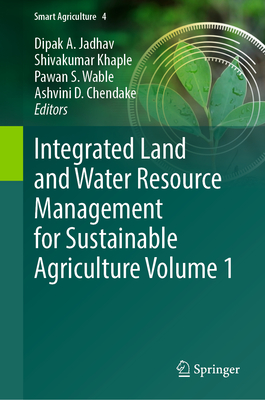 Integrated Land and Water Resource Management for Sustainable Agriculture Volume 1 - Jadhav, Dipak A (Editor), and Khaple, Shivakumar (Editor), and Wable, Pawan S (Editor)
