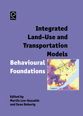 Integrated Land-Use and Transportation Models: Behavioural Foundations - Lee-Gosselin, Martin (Editor), and Doherty, Sean (Editor)