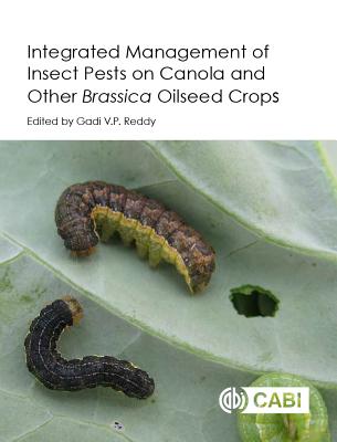 Integrated management of Insect Pests on Canola and other Brassica Oilseed Crops - Reddy, Gadi V P (Editor), and Bal, Harit K (Contributions by), and Batallas, Ronald E (Contributions by)
