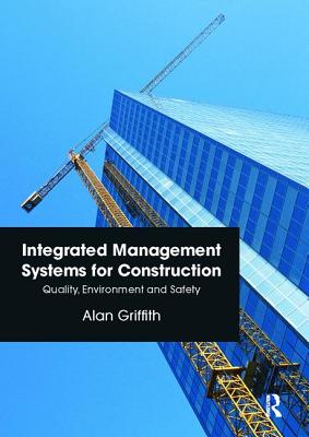 Integrated Management Systems for Construction: Quality, Environment and Safety - Griffith, Alan