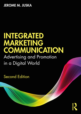 Integrated Marketing Communication: Advertising and Promotion in a Digital World - Juska, Jerome M