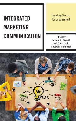 Integrated Marketing Communication: Creating Spaces for Engagement - Persuit, Jeanne M (Editor), and McDowell Marinchak, Christina L (Editor), and Assmus, Daniel (Contributions by)