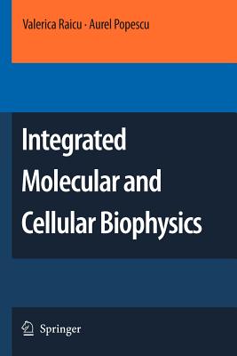 Integrated Molecular and Cellular Biophysics - Raicu, Valerica, and Popescu, Aurel