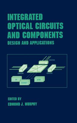 Integrated Optical Circuits and Components: Design and Applications - Murphy