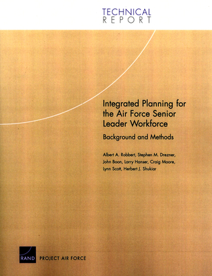 Integrated Planning for the Air Force Senior Leader Workforce: Background and Methods - Robbert, Albert A