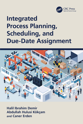 Integrated Process Planning, Scheduling, and Due-Date Assignment - Demir, Halil Ibrahim, and Kkam, Abdullah Hulusi, and Erden, Caner