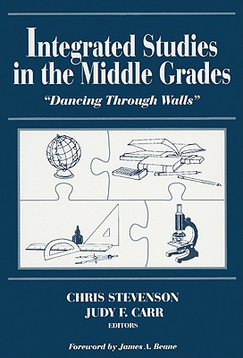 Integrated Studies in the Middle Grades: Dancing Through Walls - Stevenson, Chris, PhD, and Carr, Judy F, and Beane, James A (Foreword by)