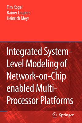 Integrated System-Level Modeling of Network-on-Chip enabled Multi-Processor Platforms - Kogel, Tim, and Leupers, Rainer, and Meyr, Heinrich