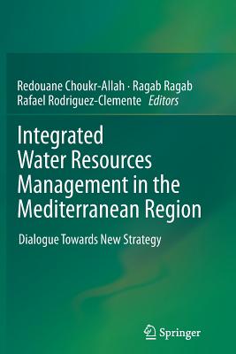 Integrated Water Resources Management in the Mediterranean Region: Dialogue Towards New Strategy - Choukr-Allah, Redouane (Editor), and Ragab, Ragab (Editor), and Rodriguez-Clemente, Rafael (Editor)