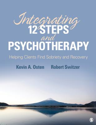 Integrating 12-Steps and Psychotherapy: Helping Clients Find Sobriety and Recovery - Osten, Kevin a, and Switzer, Robert