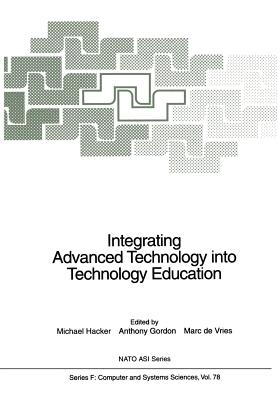 Integrating Advanced Technology Into Technology Education - Hacker, Michael (Editor), and Gordon, Anthony (Editor), and Vries, Marc De (Editor)