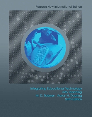 Integrating Educational Technology into Teaching: Pearson New International Edition - Roblyer, M., and Doering, Aaron