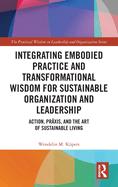 Integrating Embodied Practice and Transformational Wisdom for Sustainable Organization and Leadership: Action, Prxis, and the Art of Sustainable Living