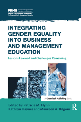 Integrating Gender Equality Into Business and Management Education: Lessons Learned and Challenges Remaining - Flynn, Patricia M (Editor), and Haynes, Kathryn (Editor), and Kilgour, Maureen A (Editor)