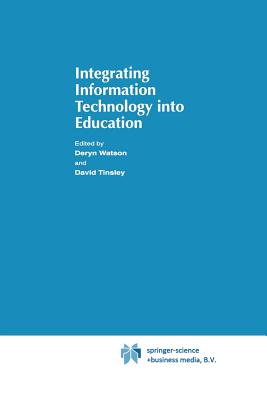 Integrating Information Technology Into Education - Watson, Donald (Editor), and Tinsley, David (Editor)