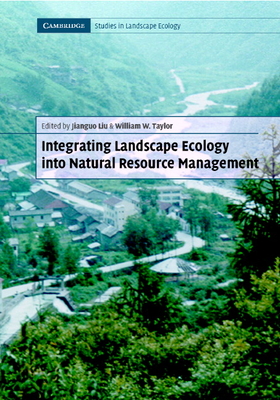 Integrating Landscape Ecology into Natural Resource Management - Liu, Jianguo (Editor), and Taylor, William W. (Editor)