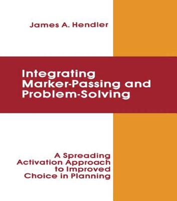 integrating Marker Passing and Problem Solving: A Spreading Activation Approach To Improved Choice in Planning - Hendler, James A.