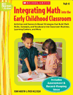 Integrating Math Into the Early Childhood Classroom, Grades PreK-K: Activities and Research-Based Strategies That Build Math Skills, Concepts, and Vocabulary Into Classroom Routines, Learning Centers, and More