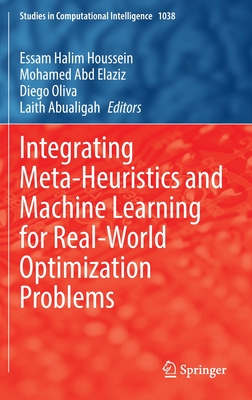 Integrating Meta-Heuristics and Machine Learning for Real-World Optimization Problems - Houssein, Essam Halim (Editor), and Abd Elaziz, Mohamed (Editor), and Oliva, Diego (Editor)