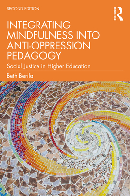 Integrating Mindfulness into Anti-Oppression Pedagogy: Social Justice in Higher Education - Berila, Beth