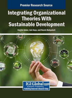 Integrating Organizational Theories With Sustainable Development -  eker, Cemile (Editor), and Kaya, Asl  (Editor), and Bahelerli, Nesrin (Editor)
