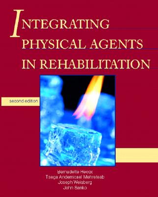 Integrating Physical Agents in Rehabilitation - Hecox, Bernadette, and Weisberg, Joseph, Dr., and Andemicael-Mehreteab, Tsega