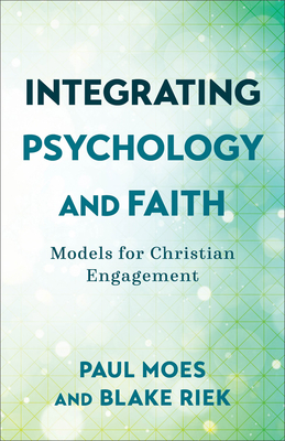 Integrating Psychology and Faith: Models for Christian Engagement - Moes, Paul, and Riek, Blake