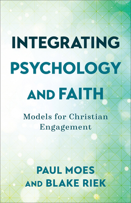 Integrating Psychology and Faith - Moes, Paul, and Riek, Blake