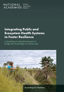 Integrating Public and Ecosystem Health Systems to Foster Resilience: A Workshop to Identify Research to Bridge the Knowledge-to-Action Gap: Proceedings of a Workshop