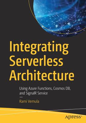 Integrating Serverless Architecture: Using Azure Functions, Cosmos Db, and Signalr Service - Vemula, Rami