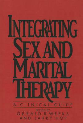 Integrating Sex And Marital Therapy: A Clinical Guide - Weeks, Gerald R.