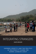 Integrating Strangers: Sherbro Identity and the Politics of Reciprocity Along the Sierra Leonean Coast