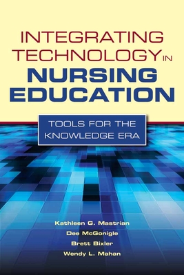 Integrating Technology in Nursing Education: Tools for the Knowledge Era: . - Mastrian, Kathleen, and McGonigle, Dee, and Mahan, Wendy L
