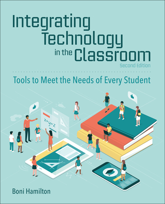 Integrating Technology in the Classroom: Tools to Meet the Need of Every Student - Hamilton, Boni