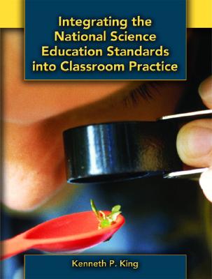 Integrating the National Science Education Standards Into Classroom Practice - King, Kenneth P