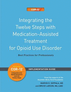 Integrating the Twelve Steps with Medication-Assisted Treatment for Opioid Use Disorder: Best Practices for Professionals: Implementation Guide (Fifteen Sets)