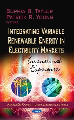 Integrating Variable Renewable Energy in Electricity Markets: International Experiences - Taylor, Sophia B (Editor), and Young, Patrick R (Editor)