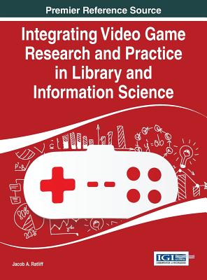 Integrating Video Game Research and Practice in Library and Information Science - Ratliff, Jacob A