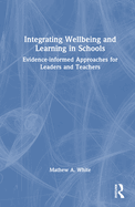 Integrating Wellbeing and Learning in Schools: Evidence-Informed Approaches for Leaders and Teachers